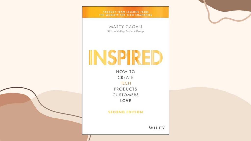 "Inspired: How to Create Tech Products Customers Love" by Marty Cagan