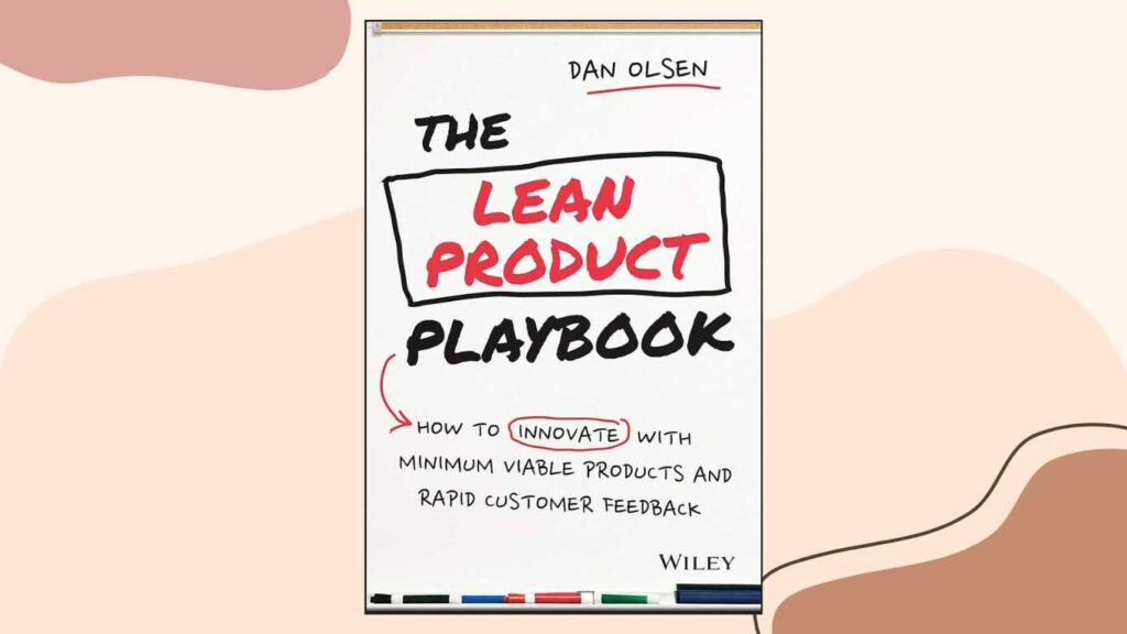 "Lean Product Playbook: How to Innovate with Minimum Viable Products and Rapid Customer Feedback" by Dan Olsen
