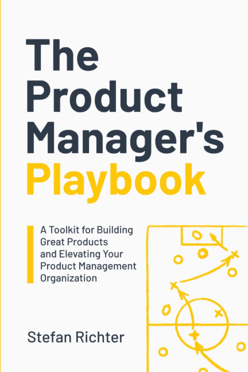The Product Manager’s Playbook: A Toolkit for Building Great Products and Elevating Your Product Management Organization